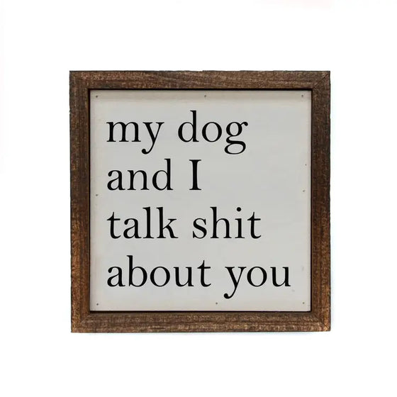 My Dog and I Talk Sh** About You Sign