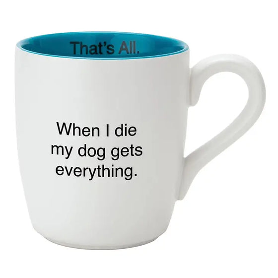 That's All Mug - My Dog Gets Everything