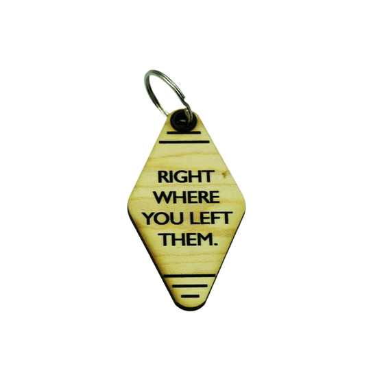 "Right Where You Left It" Wooden Keychain
