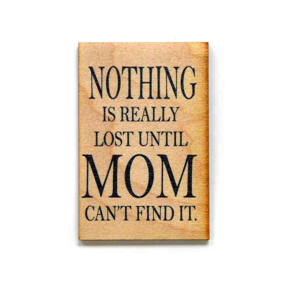 Nothing is Really Lost Until Mom Can't Find It Magnet